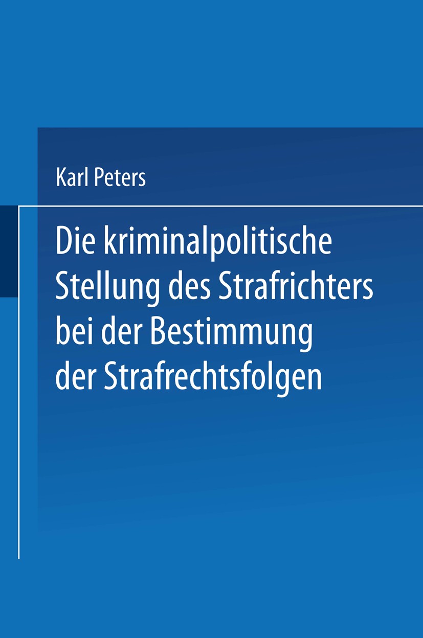 Titlebook: Die Kriminalpolitische Stellung des Strafrichters bei der Bestimmung der Strafrechtsfolgen; Karl Peters Book 1932 Springer-Verlag Berlin H Titlebook: Die Kriminalpolitische Stellung des Strafrichters bei der Bestimmung der Strafrechtsfolgen; Karl Peters Book 1932 Springer-Verlag Berlin H
