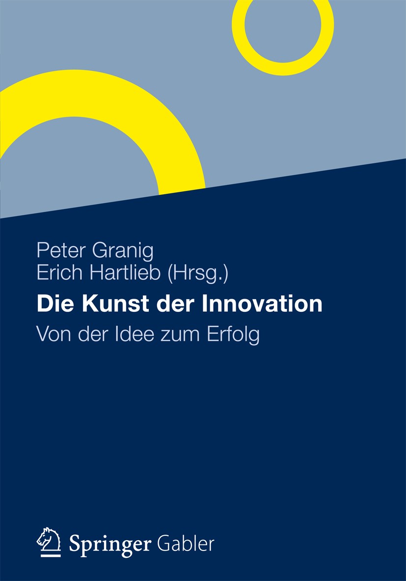 Titlebook: Die Kunst der Innovation; Von der Idee zum Erf Peter Granig,Erich Hartlieb Book 2012 Springer Fachmedien Wiesbaden 2012 Geschäftsmodell.Kre Titlebook: Die Kunst der Innovation; Von der Idee zum Erf Peter Granig,Erich Hartlieb Book 2012 Springer Fachmedien Wiesbaden 2012 Geschäftsmodell.Kre
