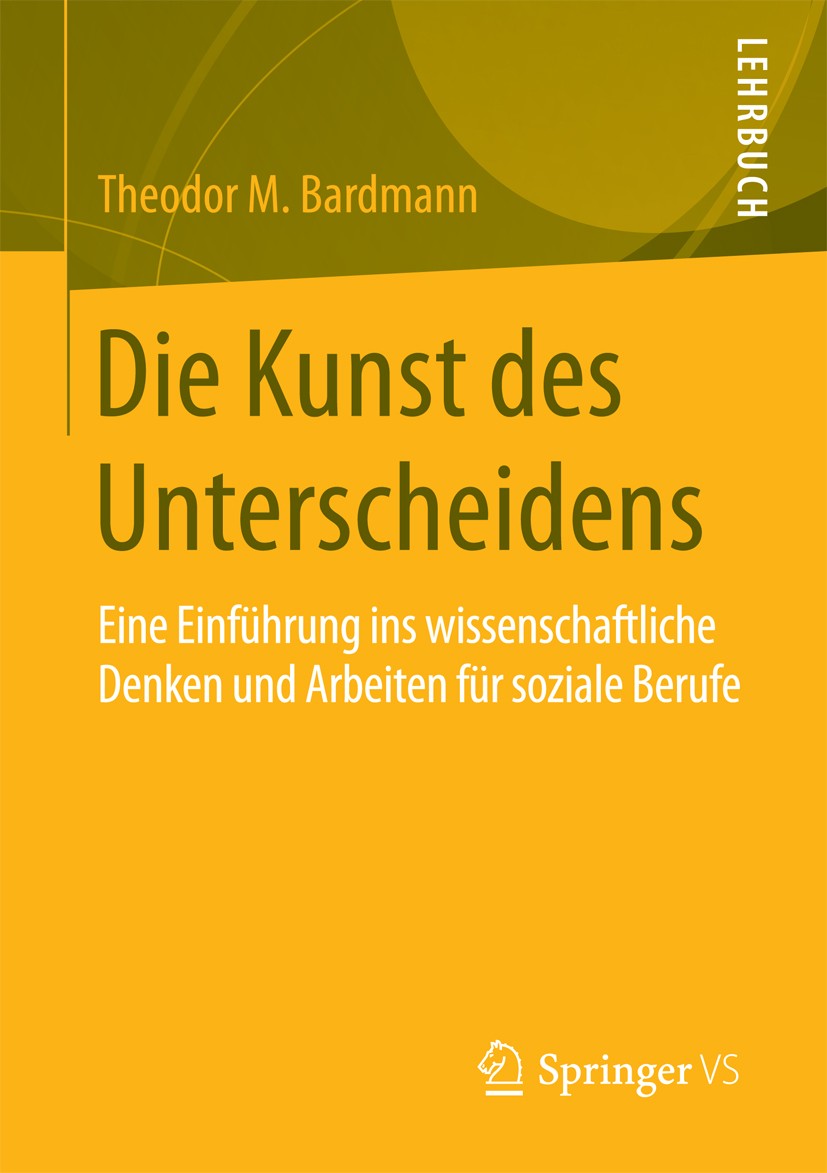 Titlebook: Die Kunst des Unterscheidens; Eine Einführung ins Theodor M. Bardmann Textbook 2015 Springer Fachmedien Wiesbaden 2015 Soziale Berufe.Stud Titlebook: Die Kunst des Unterscheidens; Eine Einführung ins Theodor M. Bardmann Textbook 2015 Springer Fachmedien Wiesbaden 2015 Soziale Berufe.Stud