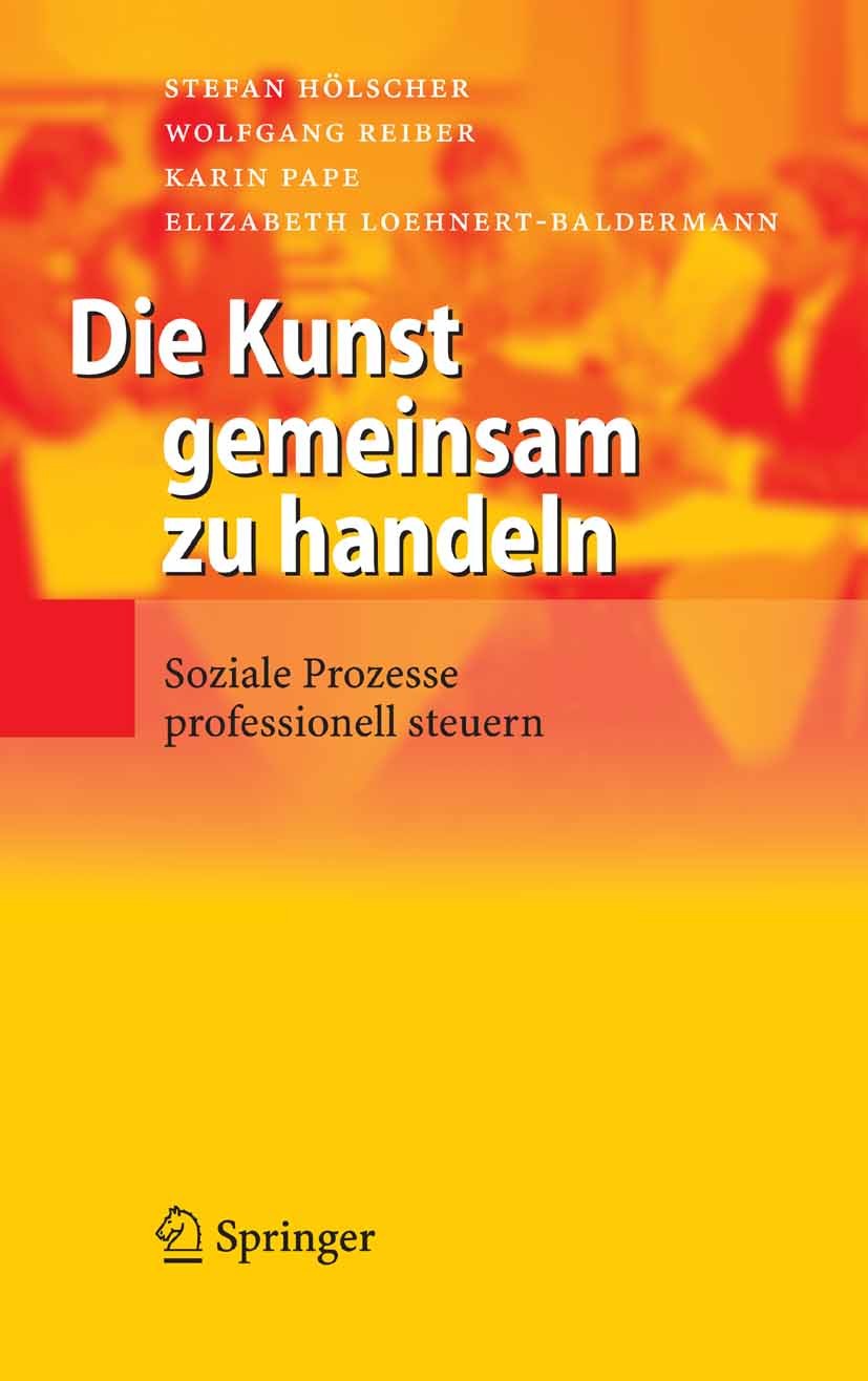 Titlebook: Die Kunst gemeinsam zu handeln; Soziale Prozesse pro Stefan Hölscher,Wolfgang Reiber,Elizabeth Loehnert Book 2006 Springer-Verlag Berlin He Titlebook: Die Kunst gemeinsam zu handeln; Soziale Prozesse pro Stefan Hölscher,Wolfgang Reiber,Elizabeth Loehnert Book 2006 Springer-Verlag Berlin He