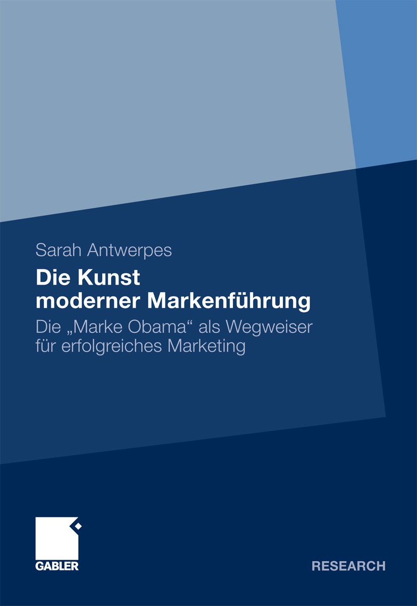 Titlebook: Die Kunst moderner Markenführung; Die „Marke Obama“ al Sarah Antwerpes Book 2011 Gabler Verlag | Springer Fachmedien Wiesbaden GmbH, Wiesba Titlebook: Die Kunst moderner Markenführung; Die „Marke Obama“ al Sarah Antwerpes Book 2011 Gabler Verlag | Springer Fachmedien Wiesbaden GmbH, Wiesba