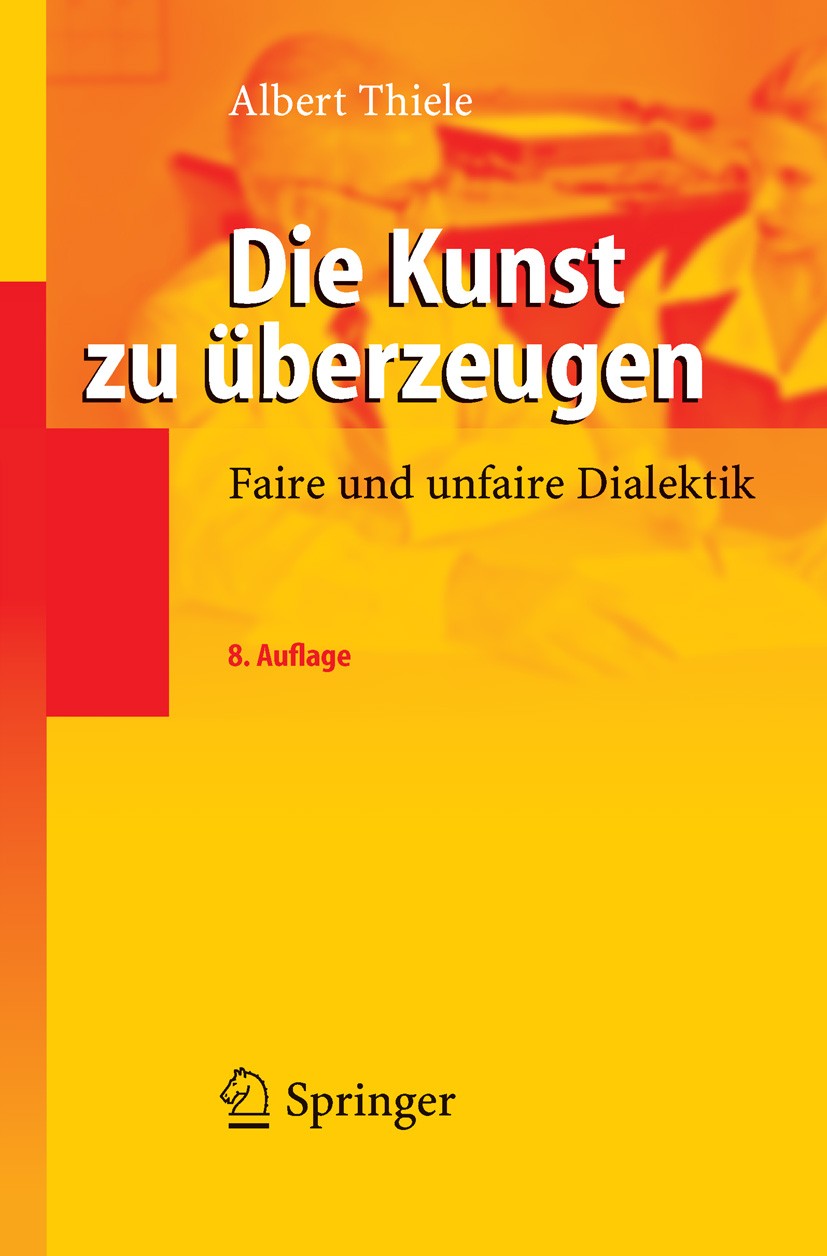 Titlebook: Die Kunst zu überzeugen; Faire und unfaire Di Albert Thiele Book 2006Latest edition Springer-Verlag Berlin Heidelberg 2006 Argumentation.Be Titlebook: Die Kunst zu überzeugen; Faire und unfaire Di Albert Thiele Book 2006Latest edition Springer-Verlag Berlin Heidelberg 2006 Argumentation.Be