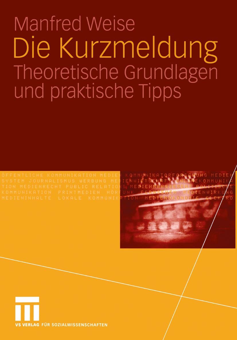 Titlebook: Die Kurzmeldung; Theoretische Grundla Manfred Weise Textbook 2005 VS Verlag für Sozialwissenschaften/GWV Fachverlage GmbH, Wiesbaden 2005 I Titlebook: Die Kurzmeldung; Theoretische Grundla Manfred Weise Textbook 2005 VS Verlag für Sozialwissenschaften/GWV Fachverlage GmbH, Wiesbaden 2005 I