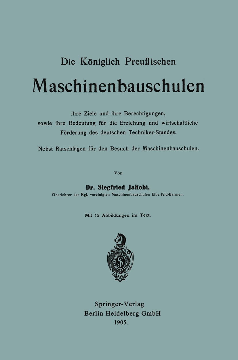 Titlebook: Die Königlich Preußischen Maschinenbauschulen ihre Ziele und ihre Berechtigungen, sowie ihre Bedeutu; Nebst Ratschlägen fü Siegfried Jakobi Titlebook: Die Königlich Preußischen Maschinenbauschulen ihre Ziele und ihre Berechtigungen, sowie ihre Bedeutu; Nebst Ratschlägen fü Siegfried Jakobi