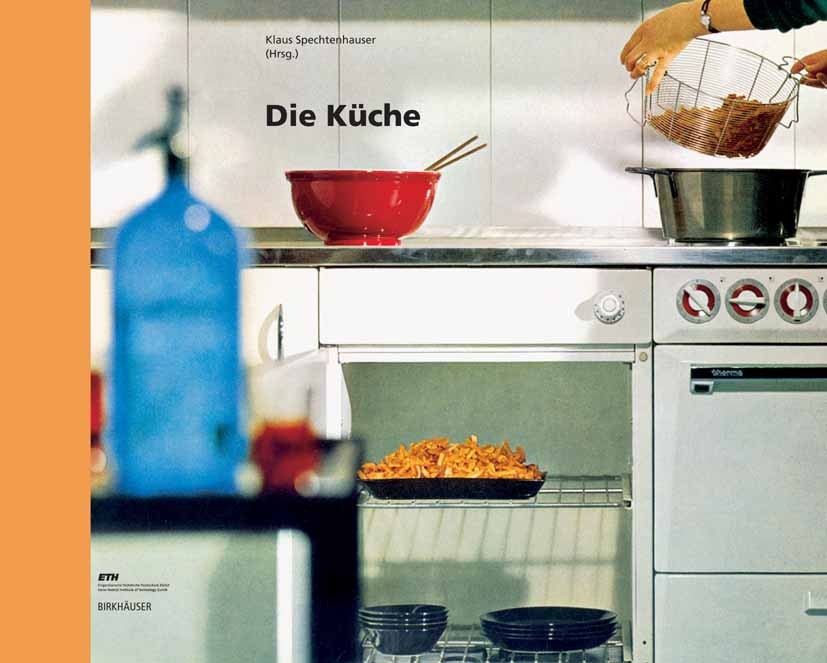 Titlebook: Die Küche; Lebenswelt, Nutzung, Klaus Spechtenhauser Book 2006Latest edition Birkhäuser Basel 2006 Design.Entwurf.Küche.Kücheneinrichtung.K Titlebook: Die Küche; Lebenswelt, Nutzung, Klaus Spechtenhauser Book 2006Latest edition Birkhäuser Basel 2006 Design.Entwurf.Küche.Kücheneinrichtung.K