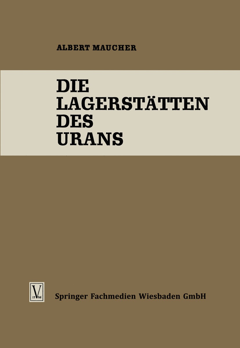 Titlebook: Die Lagerstätten des Urans; Albert Maucher Book 1962 Springer Fachmedien Wiesbaden 1962 Chemie.Einstrahlung.Erstarrungsgestein.Geochemie.G Titlebook: Die Lagerstätten des Urans; Albert Maucher Book 1962 Springer Fachmedien Wiesbaden 1962 Chemie.Einstrahlung.Erstarrungsgestein.Geochemie.G