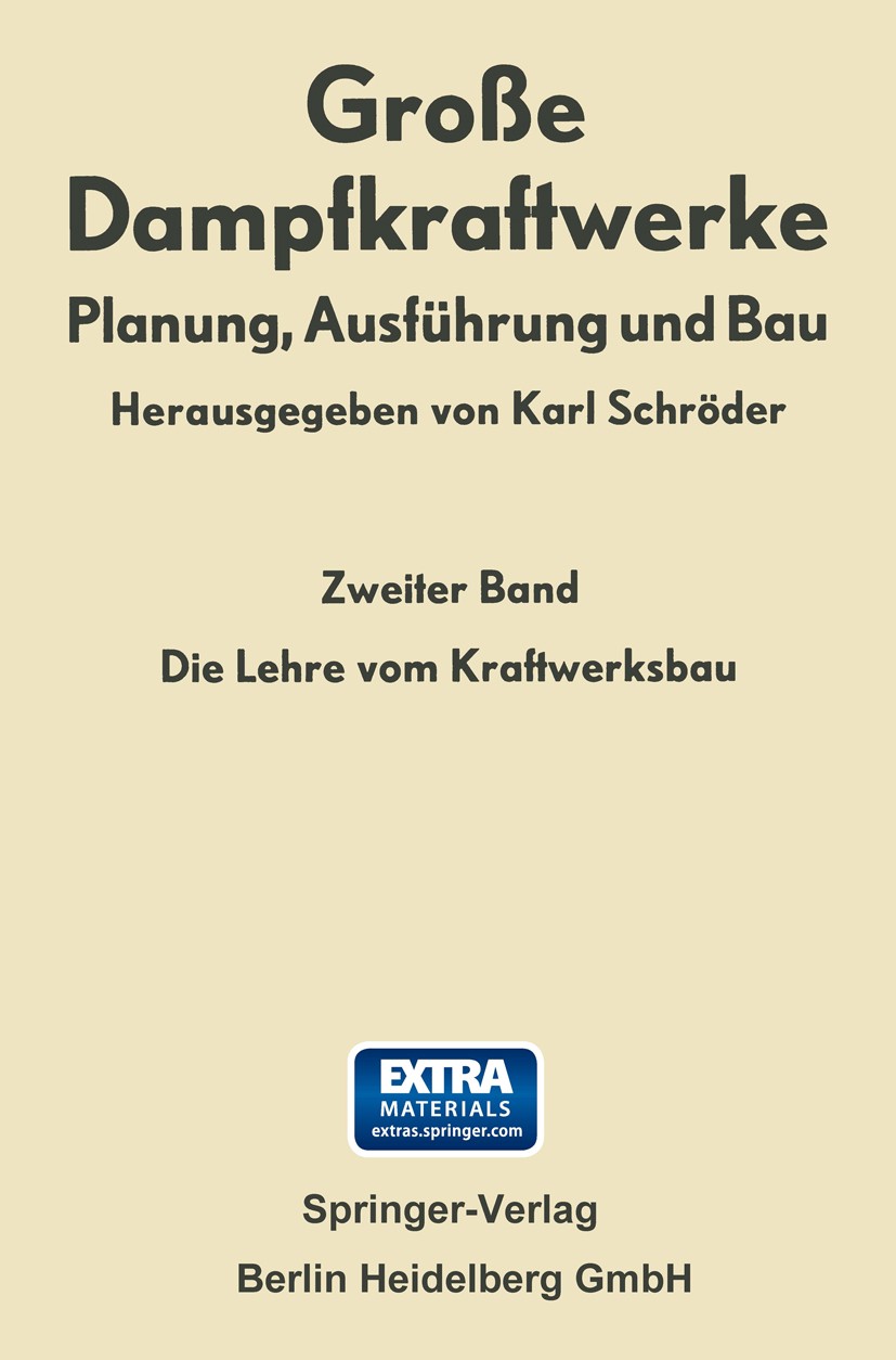 Titlebook: Die Lehre vom Kraftwerksbau; Karl Schröder Book 1962 Springer-Verlag Berlin Heidelberg 1962 Energie.Energieumwandlung.Industrie.Kraftwerk Titlebook: Die Lehre vom Kraftwerksbau; Karl Schröder Book 1962 Springer-Verlag Berlin Heidelberg 1962 Energie.Energieumwandlung.Industrie.Kraftwerk