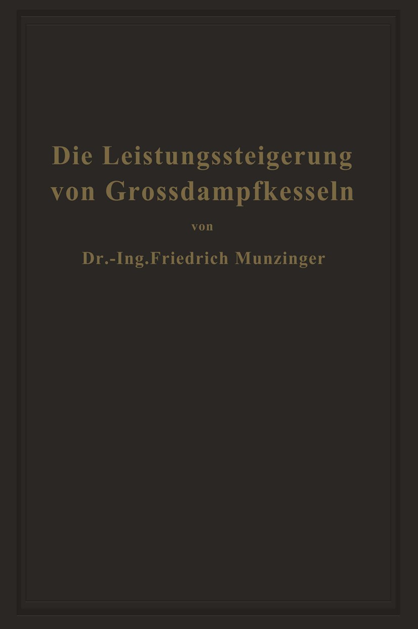 Titlebook: Die Leistungssteigerung von Großdampfkesseln; Eine Untersuchung üb Friedrich Münzinger Book 1922 Julius Springer in Berlin 1922 Abgas.Entwi Titlebook: Die Leistungssteigerung von Großdampfkesseln; Eine Untersuchung üb Friedrich Münzinger Book 1922 Julius Springer in Berlin 1922 Abgas.Entwi