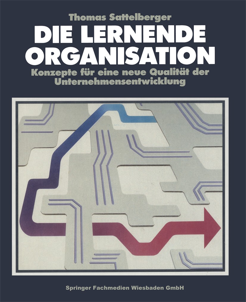 Titlebook: Die Lernende Organisation; Konzepte für eine ne Thomas Sattelberger Book 1991 Springer Fachmedien Wiesbaden 1991 Management.Organisation.Or Titlebook: Die Lernende Organisation; Konzepte für eine ne Thomas Sattelberger Book 1991 Springer Fachmedien Wiesbaden 1991 Management.Organisation.Or