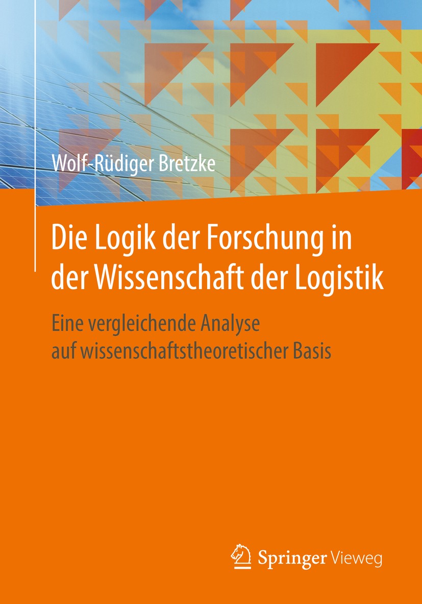 Titlebook: Die Logik der Forschung in der Wissenschaft der Logistik; Eine vergleichende A Wolf-Rüdiger Bretzke Book 2016 Springer-Verlag Berlin Heidel Titlebook: Die Logik der Forschung in der Wissenschaft der Logistik; Eine vergleichende A Wolf-Rüdiger Bretzke Book 2016 Springer-Verlag Berlin Heidel