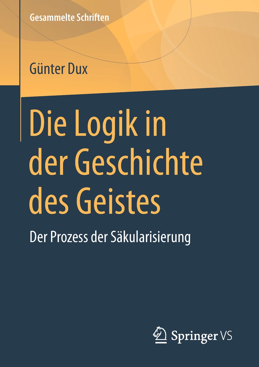 Titlebook: Die Logik in der Geschichte des Geistes; Der Prozess der Säku Günter Dux Book 2018 Springer Fachmedien Wiesbaden GmbH, ein Teil von Springe Titlebook: Die Logik in der Geschichte des Geistes; Der Prozess der Säku Günter Dux Book 2018 Springer Fachmedien Wiesbaden GmbH, ein Teil von Springe
