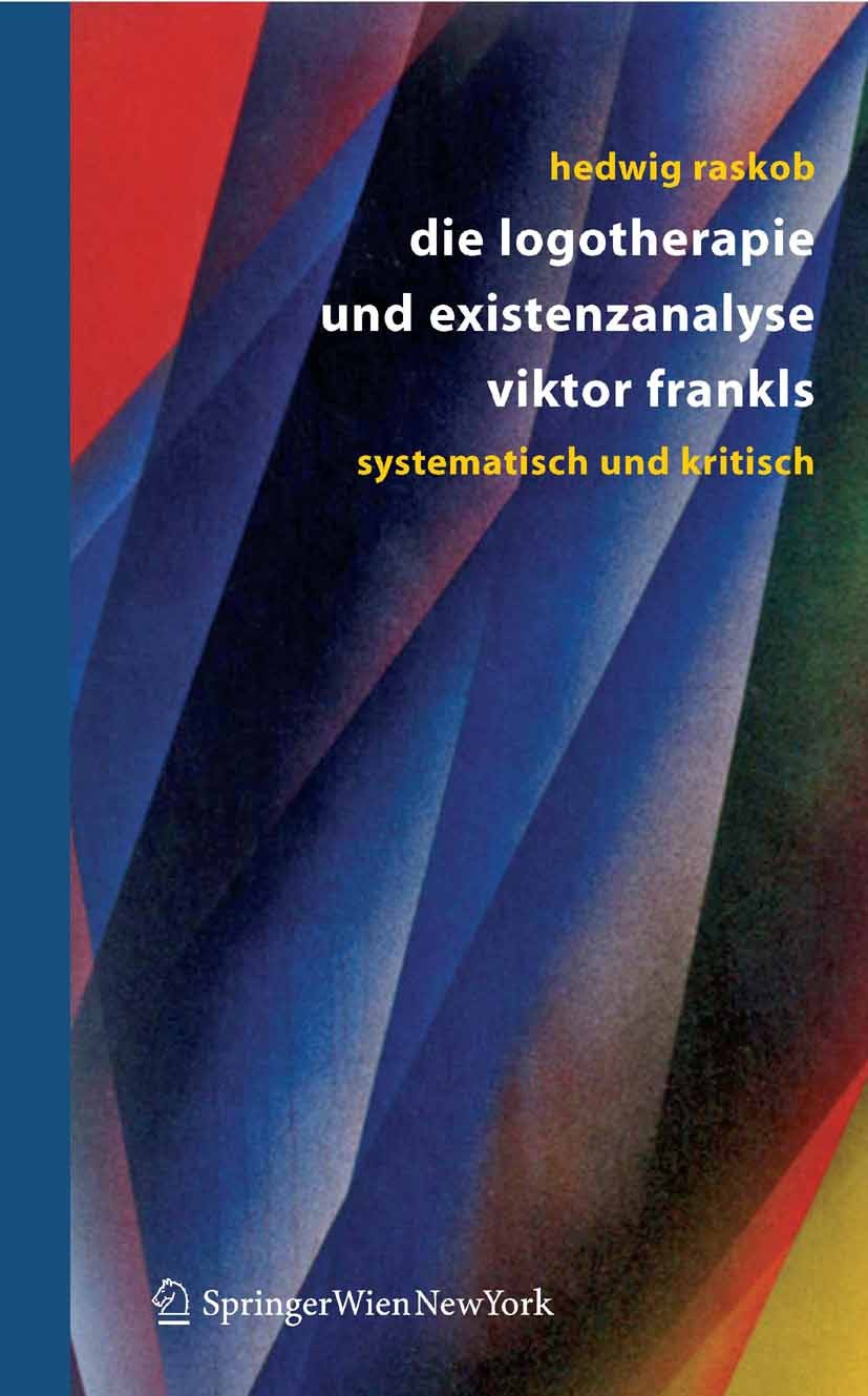 Titlebook: Die Logotherapie und Existenzanalyse Viktor Frankls; Systematisch und kri Hedwig Raskob Book 2005 Springer-Verlag Vienna 2005 Angst.Entwick Titlebook: Die Logotherapie und Existenzanalyse Viktor Frankls; Systematisch und kri Hedwig Raskob Book 2005 Springer-Verlag Vienna 2005 Angst.Entwick