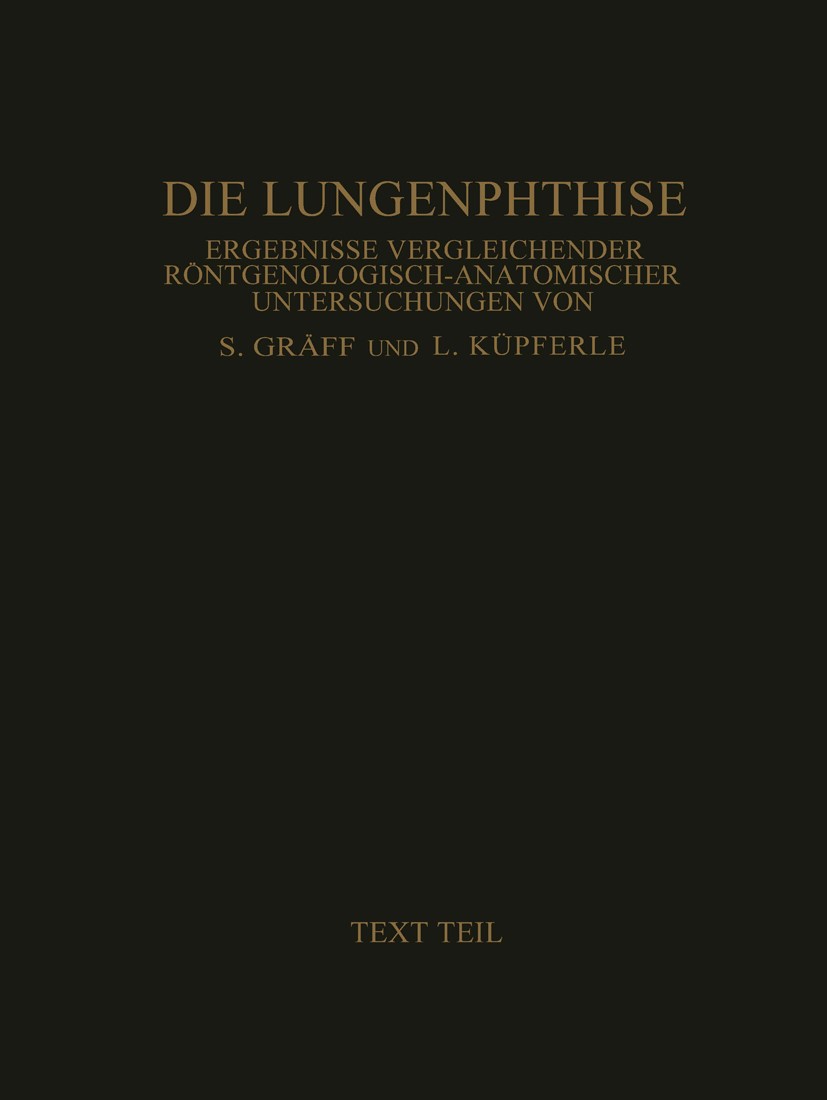 Titlebook: Die Lungenphthise; Ergebnisse Vergleich Siegfried Gräff,Leopold Küpferle Book 1923 Julius Springer in Berlin 1923 Anatomie.Diagnostik.Geweb Titlebook: Die Lungenphthise; Ergebnisse Vergleich Siegfried Gräff,Leopold Küpferle Book 1923 Julius Springer in Berlin 1923 Anatomie.Diagnostik.Geweb