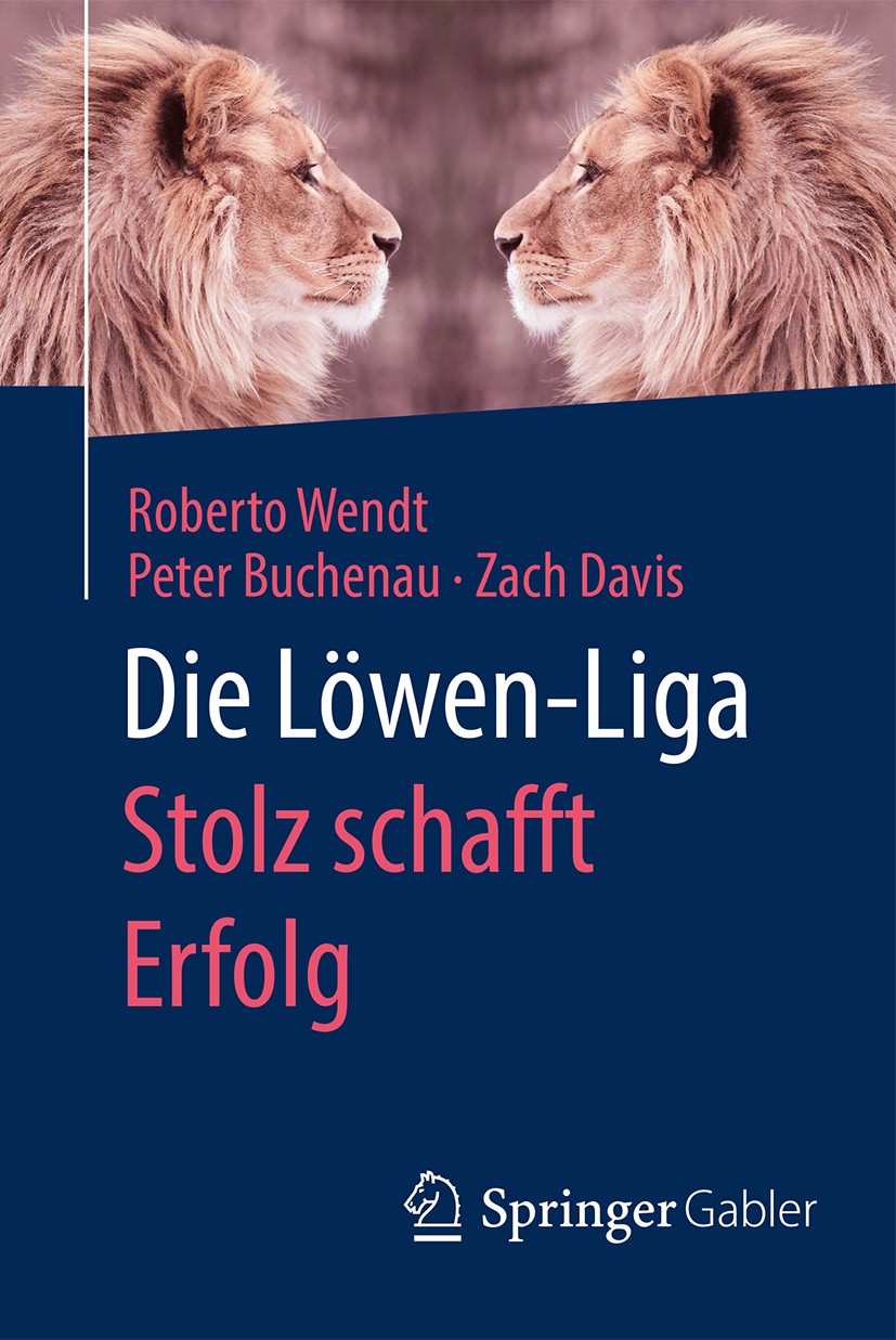 Titlebook: Die Löwen-Liga: Stolz schafft Erfolg; Roberto Wendt,Peter Buchenau,Zach Davis Book 2016 Springer Fachmedien Wiesbaden 2016 Arbeitstechnike Titlebook: Die Löwen-Liga: Stolz schafft Erfolg; Roberto Wendt,Peter Buchenau,Zach Davis Book 2016 Springer Fachmedien Wiesbaden 2016 Arbeitstechnike