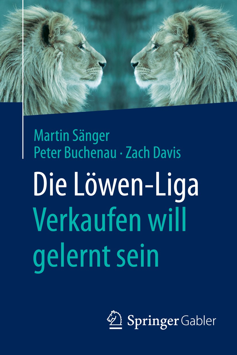 Titlebook: Die Löwen-Liga: Verkaufen will gelernt sein; Martin Sänger,Peter Buchenau,Zach Davis Book 2015 Springer Fachmedien Wiesbaden 2015 Akquise. Titlebook: Die Löwen-Liga: Verkaufen will gelernt sein; Martin Sänger,Peter Buchenau,Zach Davis Book 2015 Springer Fachmedien Wiesbaden 2015 Akquise.