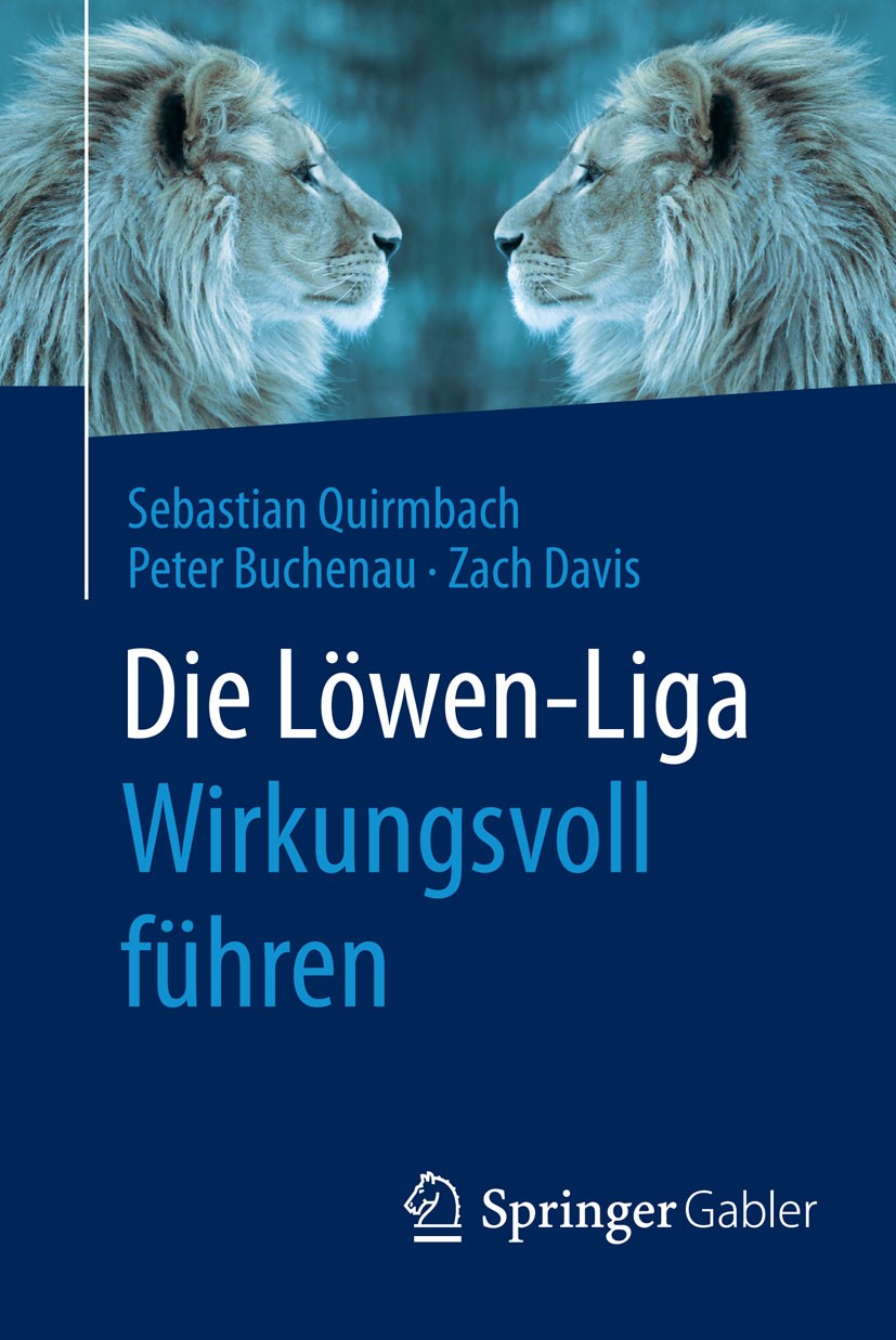 Titlebook: Die Löwen-Liga: Wirkungsvoll führen; Sebastian Quirmbach,Peter Buchenau,Zach Davis Book 2015 Springer Fachmedien Wiesbaden 2015 Change-Pro Titlebook: Die Löwen-Liga: Wirkungsvoll führen; Sebastian Quirmbach,Peter Buchenau,Zach Davis Book 2015 Springer Fachmedien Wiesbaden 2015 Change-Pro