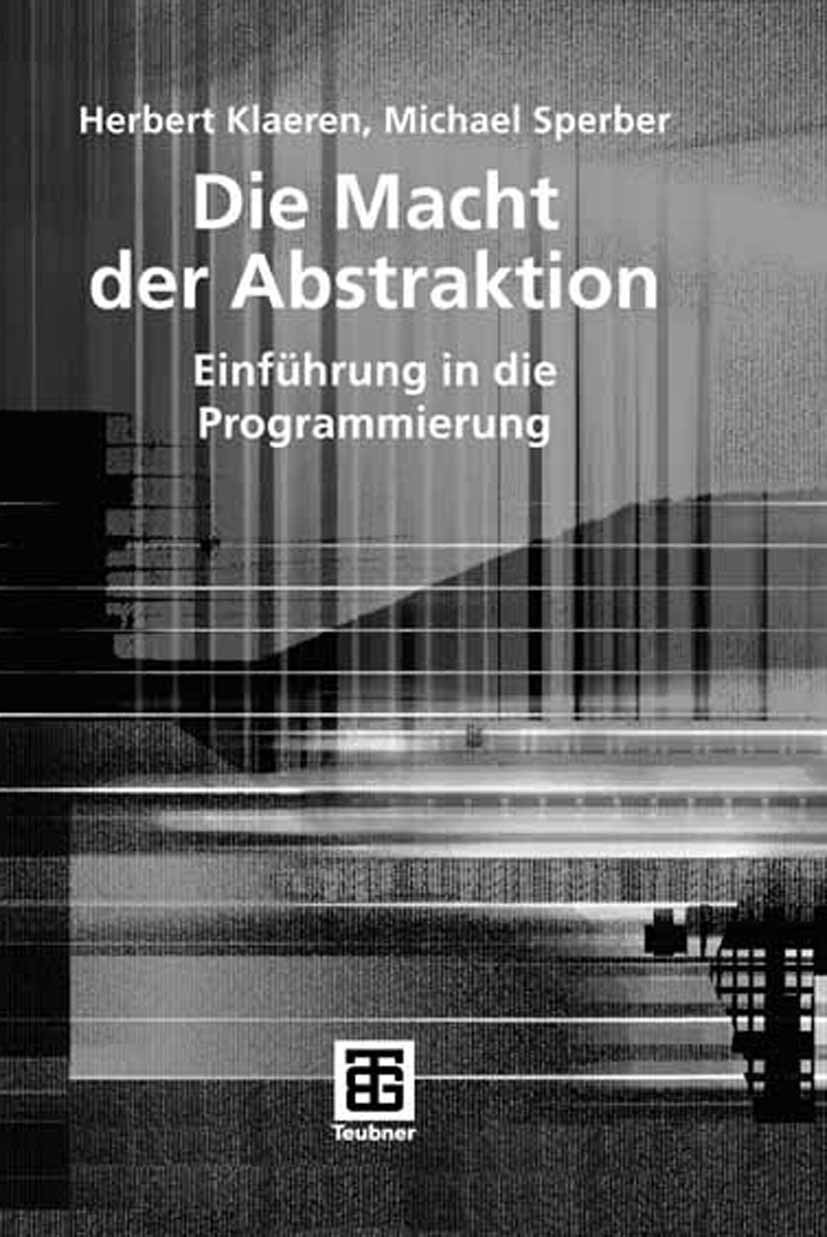 Titlebook: Die Macht der Abstraktion; Einführung in die Pr Herbert Klaeren,Michael Sperber Textbook 2007Latest edition Vieweg+Teubner Verlag | Springe Titlebook: Die Macht der Abstraktion; Einführung in die Pr Herbert Klaeren,Michael Sperber Textbook 2007Latest edition Vieweg+Teubner Verlag | Springe
