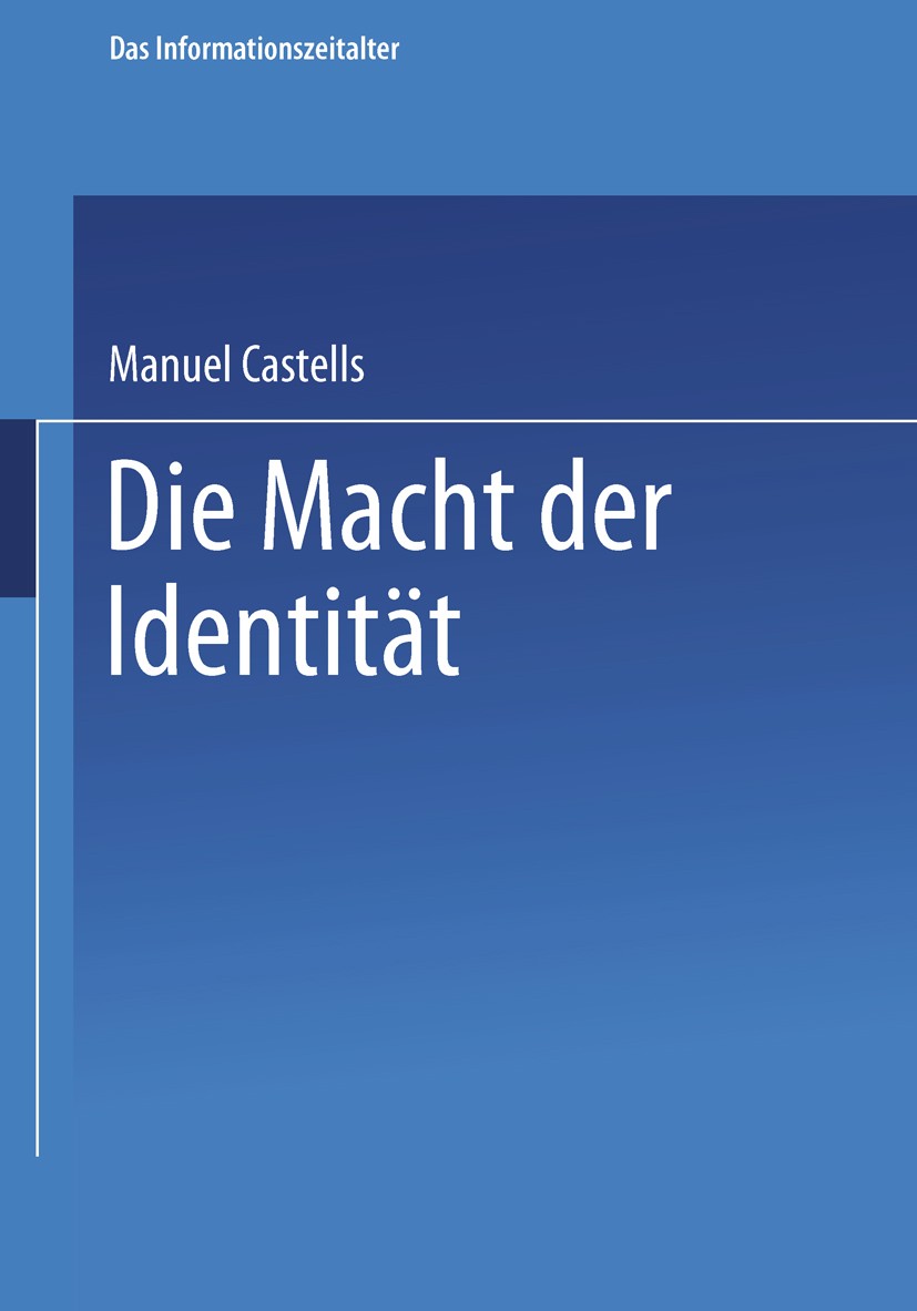 Titlebook: Die Macht der Identität; Teil 2 der Trilogie Manuel Castells Book 2002 Springer Fachmedien Wiesbaden 2002 Arbeit.Demokratie.Familie.Identi Titlebook: Die Macht der Identität; Teil 2 der Trilogie Manuel Castells Book 2002 Springer Fachmedien Wiesbaden 2002 Arbeit.Demokratie.Familie.Identi