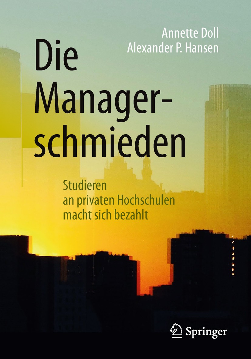 Titlebook: Die Managerschmieden; Studieren an private Annette Doll,Alexander P. Hansen Book 2019 Springer Fachmedien Wiesbaden GmbH, ein Teil von Spri Titlebook: Die Managerschmieden; Studieren an private Annette Doll,Alexander P. Hansen Book 2019 Springer Fachmedien Wiesbaden GmbH, ein Teil von Spri