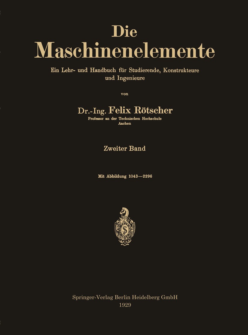 Titlebook: Die Maschinenelemente; Ein Lehr- und Handbu Felix Rötscher Book 1929 Springer-Verlag Berlin Heidelberg 1929 Ingenieur.Konstrukteur.Maschine Titlebook: Die Maschinenelemente; Ein Lehr- und Handbu Felix Rötscher Book 1929 Springer-Verlag Berlin Heidelberg 1929 Ingenieur.Konstrukteur.Maschine