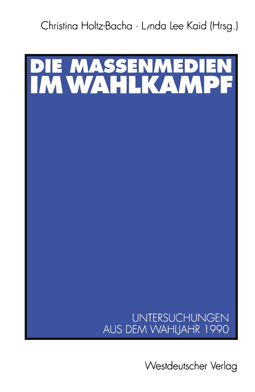Titlebook: Die Massenmedien im Wahlkampf; Untersuchungen aus d Christina Holtz-Bacha,Lynda Lee Kaid Book 1993 Westdeutscher Verlag GmbH, Opladen 1993 Titlebook: Die Massenmedien im Wahlkampf; Untersuchungen aus d Christina Holtz-Bacha,Lynda Lee Kaid Book 1993 Westdeutscher Verlag GmbH, Opladen 1993