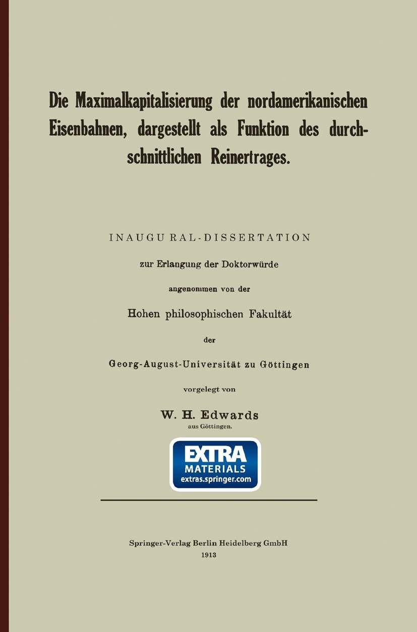 Titlebook: Die Maximalkapitalisierung der nordamerikanischen Eisenbahnen, dargestellt als Funktion des durchsch; W. H. Edwards Book 1913 Springer-Ver Titlebook: Die Maximalkapitalisierung der nordamerikanischen Eisenbahnen, dargestellt als Funktion des durchsch; W. H. Edwards Book 1913 Springer-Ver