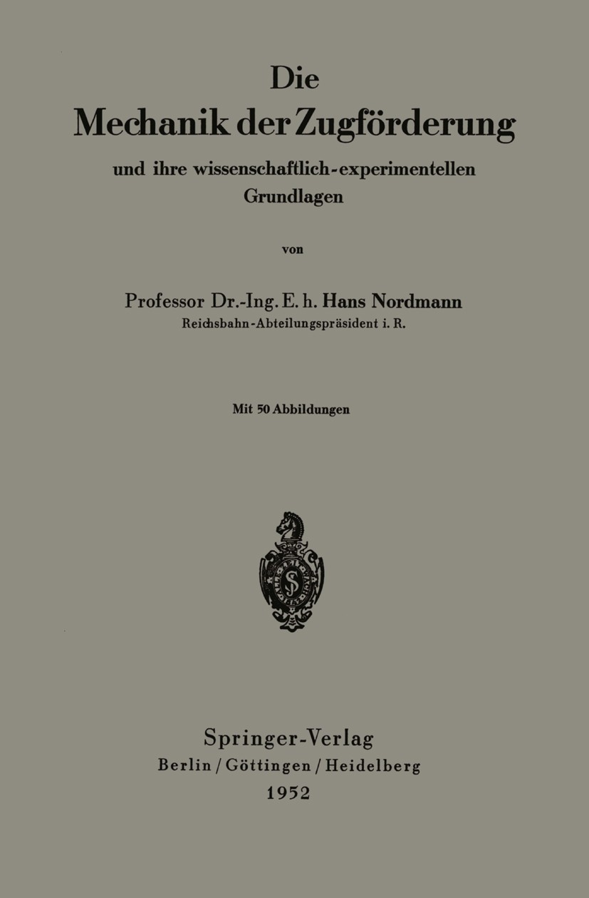 Titlebook: Die Mechanik der Zugförderung und ihre wissenschaftlich-experimentellen Grundlagen; Hans Nordmann Book 1952 Springer-Verlag Berlin Heidelb Titlebook: Die Mechanik der Zugförderung und ihre wissenschaftlich-experimentellen Grundlagen; Hans Nordmann Book 1952 Springer-Verlag Berlin Heidelb