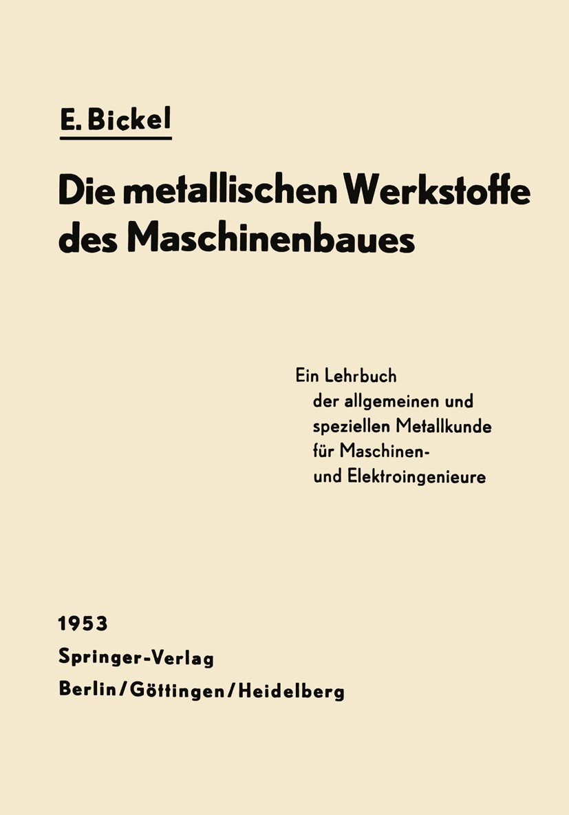 Titlebook: Die Metallischen Werkstoffe des Maschinenbaues; E. Bickel Book 19531st edition Springer-Verlag Berlin Heidelberg 1953 Einheit.Fertigung.In Titlebook: Die Metallischen Werkstoffe des Maschinenbaues; E. Bickel Book 19531st edition Springer-Verlag Berlin Heidelberg 1953 Einheit.Fertigung.In