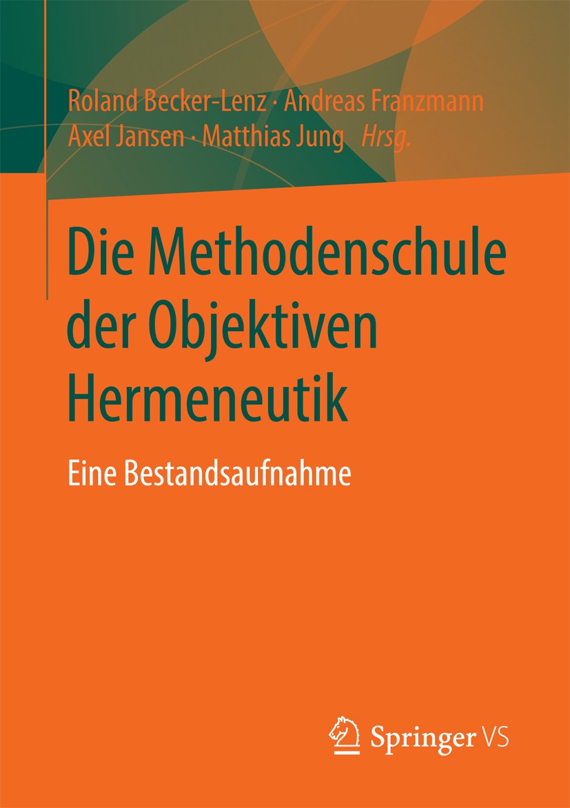Titlebook: Die Methodenschule der Objektiven Hermeneutik; Eine Bestandsaufnahm Roland Becker-Lenz,Andreas Franzmann,Matthias Jung Book 2016 Springer F Titlebook: Die Methodenschule der Objektiven Hermeneutik; Eine Bestandsaufnahm Roland Becker-Lenz,Andreas Franzmann,Matthias Jung Book 2016 Springer F