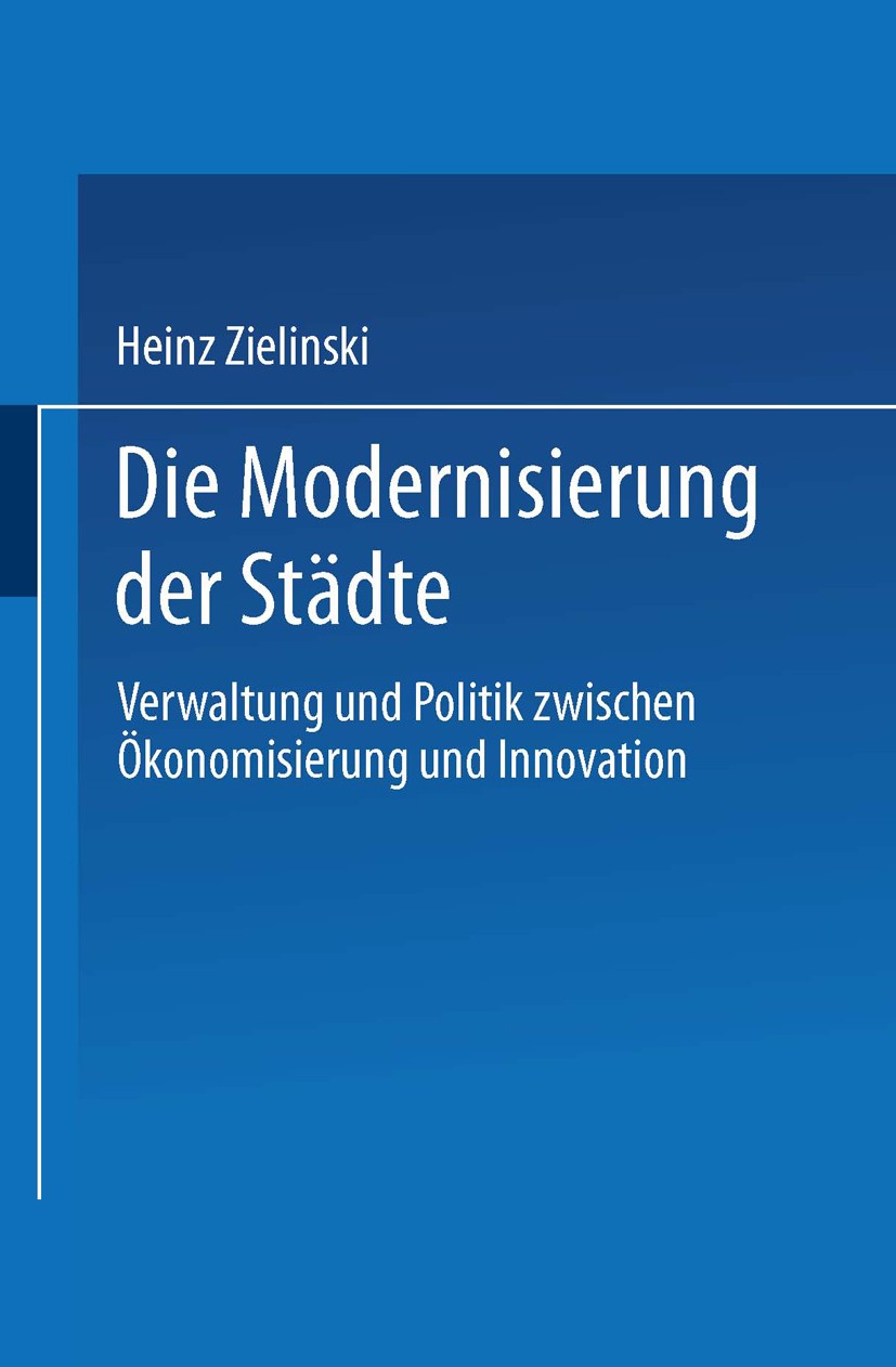 Titlebook: Die Modernisierung der Städte; Verwaltung und Polit Heinz Zielinski Book 2000 Springer Fachmedien Wiesbaden 2000 Kommunalpolitik.Kommunen.P Titlebook: Die Modernisierung der Städte; Verwaltung und Polit Heinz Zielinski Book 2000 Springer Fachmedien Wiesbaden 2000 Kommunalpolitik.Kommunen.P