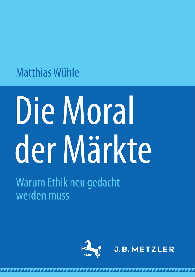 Titlebook: Die Moral der Märkte; Warum Ethik neu geda Matthias Wühle Book 2017 Springer Fachmedien Wiesbaden 2017 Spieltheorie.Altruismus.Neue Institu Titlebook: Die Moral der Märkte; Warum Ethik neu geda Matthias Wühle Book 2017 Springer Fachmedien Wiesbaden 2017 Spieltheorie.Altruismus.Neue Institu