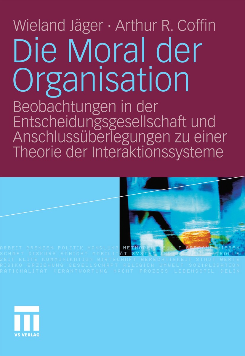 Titlebook: Die Moral der Organisation; Beobachtungen in der Wieland Jäger,Arthur R. Coffin Book 2011 VS Verlag für Sozialwissenschaften | Springer Fac Titlebook: Die Moral der Organisation; Beobachtungen in der Wieland Jäger,Arthur R. Coffin Book 2011 VS Verlag für Sozialwissenschaften | Springer Fac