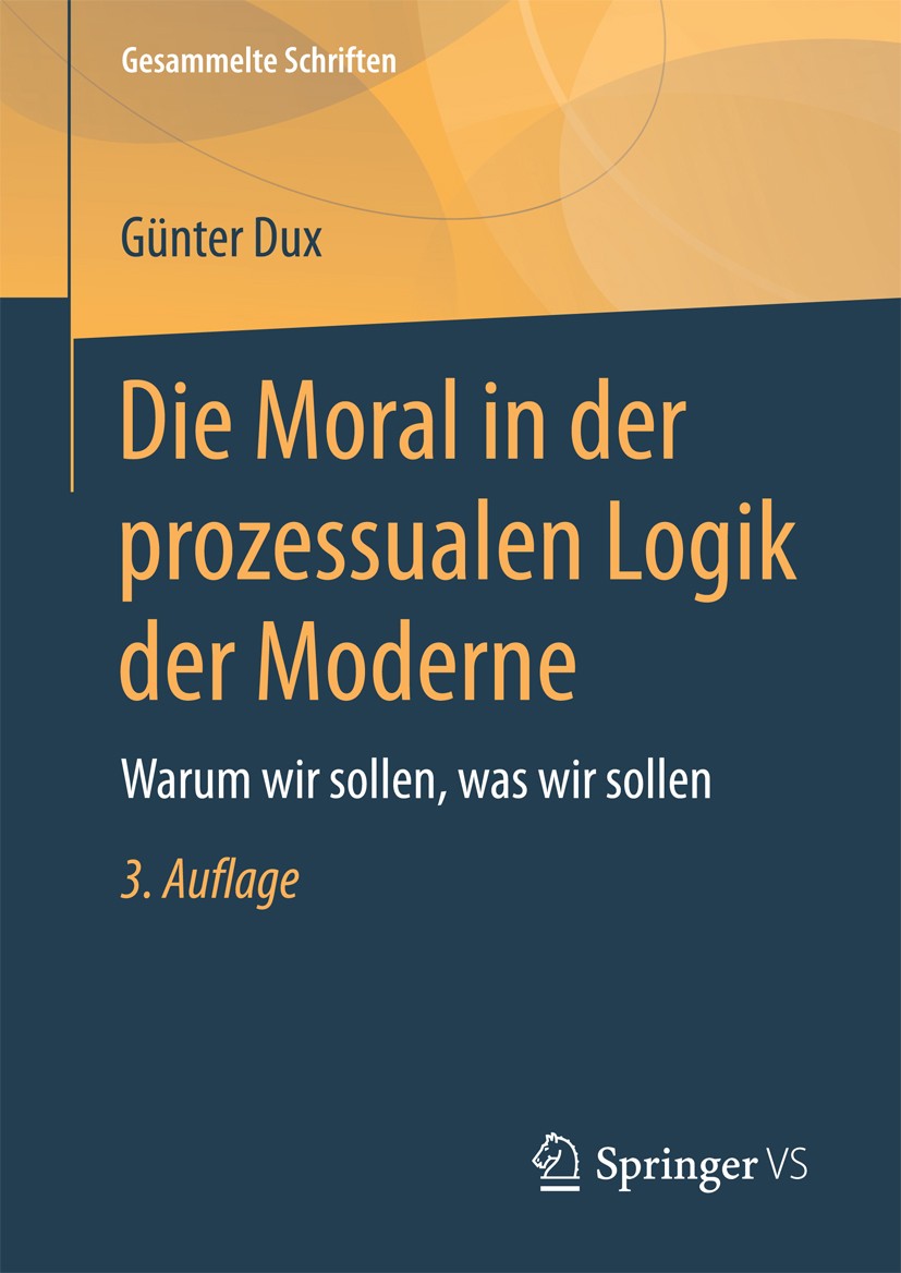 Titlebook: Die Moral in der prozessualen Logik der Moderne; Warum wir sollen, wa Günter Dux Book 2018Latest edition Springer Fachmedien Wiesbaden GmbH Titlebook: Die Moral in der prozessualen Logik der Moderne; Warum wir sollen, wa Günter Dux Book 2018Latest edition Springer Fachmedien Wiesbaden GmbH