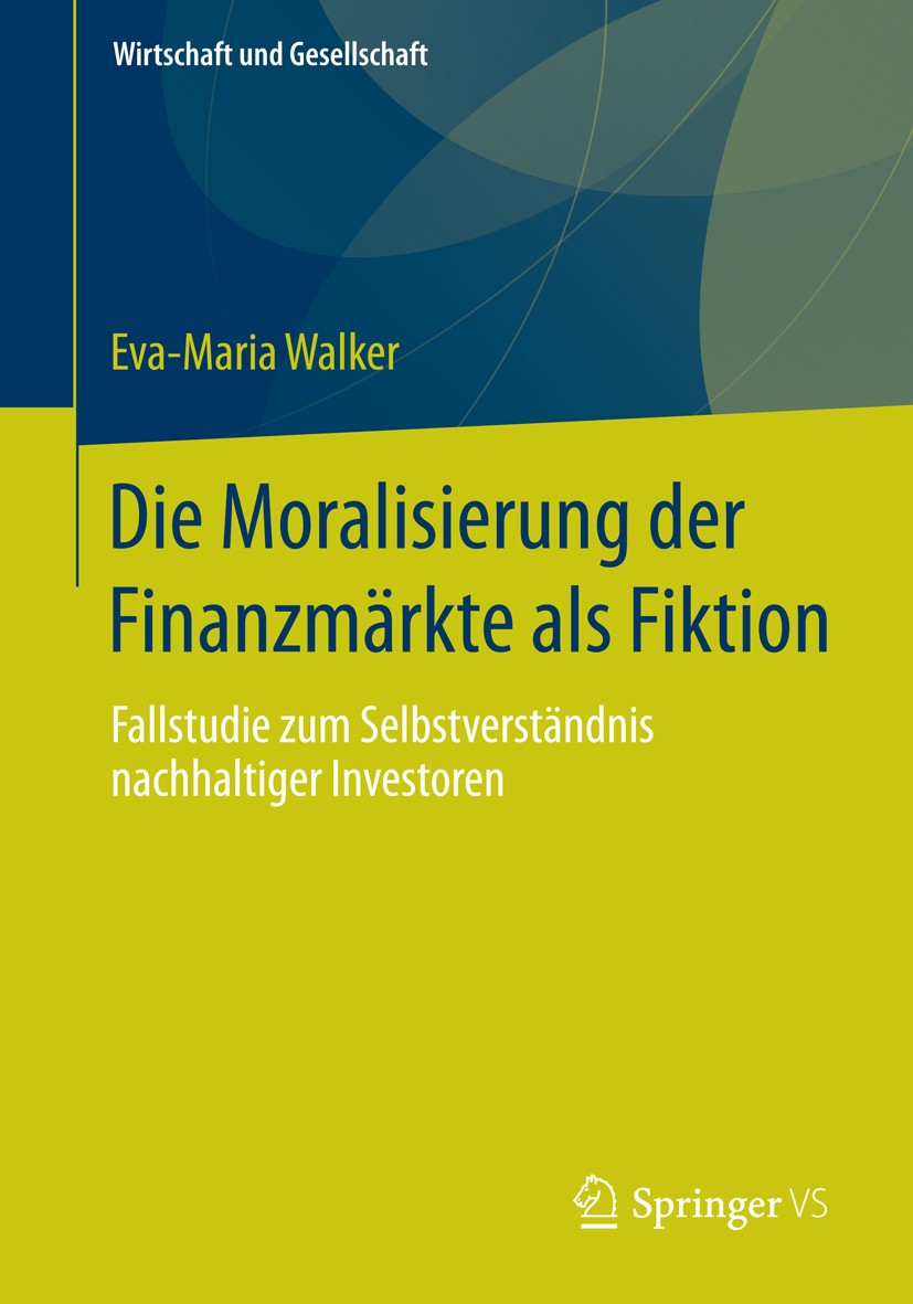 Titlebook: Die Moralisierung der Finanzmärkte als Fiktion; Fallstudie zum Selbs Eva-Maria Walker Book 2015 Springer Fachmedien Wiesbaden 2015 Arbeit i Titlebook: Die Moralisierung der Finanzmärkte als Fiktion; Fallstudie zum Selbs Eva-Maria Walker Book 2015 Springer Fachmedien Wiesbaden 2015 Arbeit i