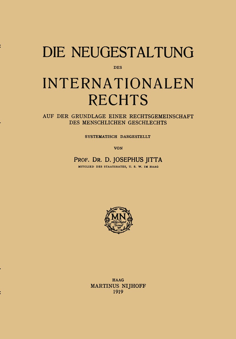 Titlebook: Die Neugestaltung des Internationalen Rechts; Auf der Grundlage Ei D. Josephus Jitta Book 1919 Springer Science + Business Media B.V. 1919 Titlebook: Die Neugestaltung des Internationalen Rechts; Auf der Grundlage Ei D. Josephus Jitta Book 1919 Springer Science + Business Media B.V. 1919