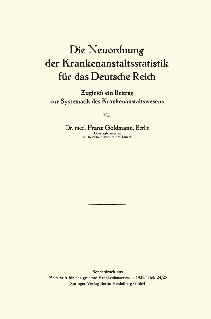 Titlebook: Die Neuordnung der Krankenanstaltsstatistik für das Deutsche Reich; Zugleich ein Beitrag Franz Goldmann Book 1931 Springer-Verlag Berlin He Titlebook: Die Neuordnung der Krankenanstaltsstatistik für das Deutsche Reich; Zugleich ein Beitrag Franz Goldmann Book 1931 Springer-Verlag Berlin He