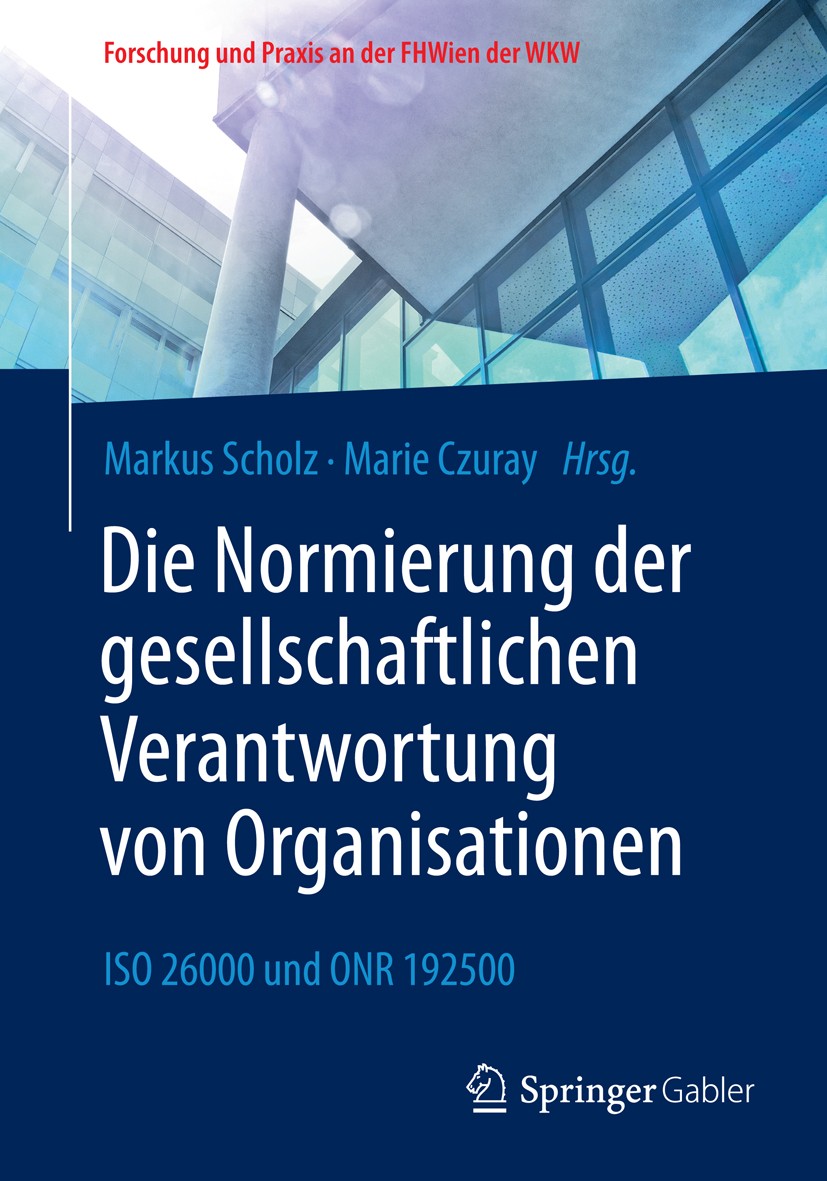 Titlebook: Die Normierung der gesellschaftlichen Verantwortung von Organisationen; ISO 26000 und ONR 19 Markus Scholz,Marie Czuray Book 2016 Springer Titlebook: Die Normierung der gesellschaftlichen Verantwortung von Organisationen; ISO 26000 und ONR 19 Markus Scholz,Marie Czuray Book 2016 Springer