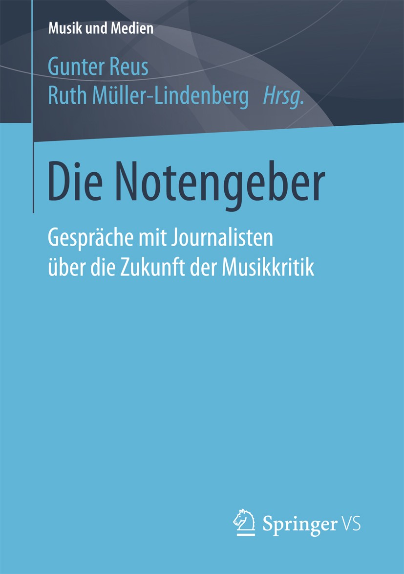 Titlebook: Die Notengeber; Gespräche mit Journa Gunter Reus,Ruth Müller-Lindenberg Book 2017 Springer Fachmedien Wiesbaden GmbH 2017 Kulturjournalismu Titlebook: Die Notengeber; Gespräche mit Journa Gunter Reus,Ruth Müller-Lindenberg Book 2017 Springer Fachmedien Wiesbaden GmbH 2017 Kulturjournalismu