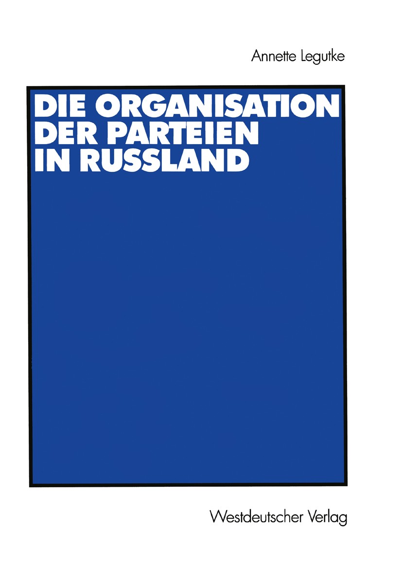 Titlebook: Die Organisation der Parteien in Russland; Annette Legutke Book 2001 Westdeutscher Verlag GmbH, Wiesbaden 2001 Duma.Parteien.Parteienforsc Titlebook: Die Organisation der Parteien in Russland; Annette Legutke Book 2001 Westdeutscher Verlag GmbH, Wiesbaden 2001 Duma.Parteien.Parteienforsc