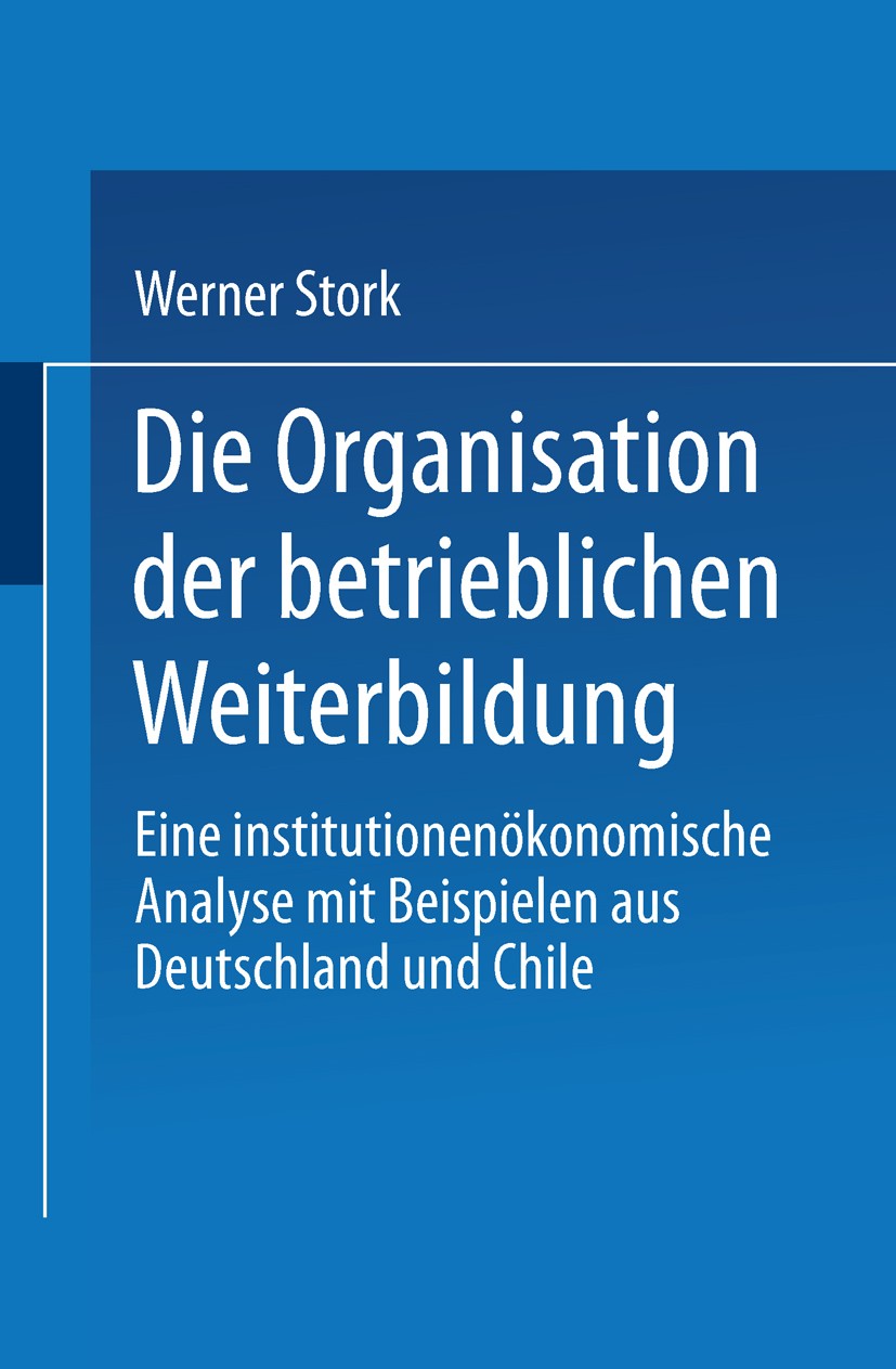 Titlebook: Die Organisation der betrieblichen Weiterbildung; Eine institutionenök Werner Stork Book 1999 Springer Fachmedien Wiesbaden 1999 Berufsfort Titlebook: Die Organisation der betrieblichen Weiterbildung; Eine institutionenök Werner Stork Book 1999 Springer Fachmedien Wiesbaden 1999 Berufsfort