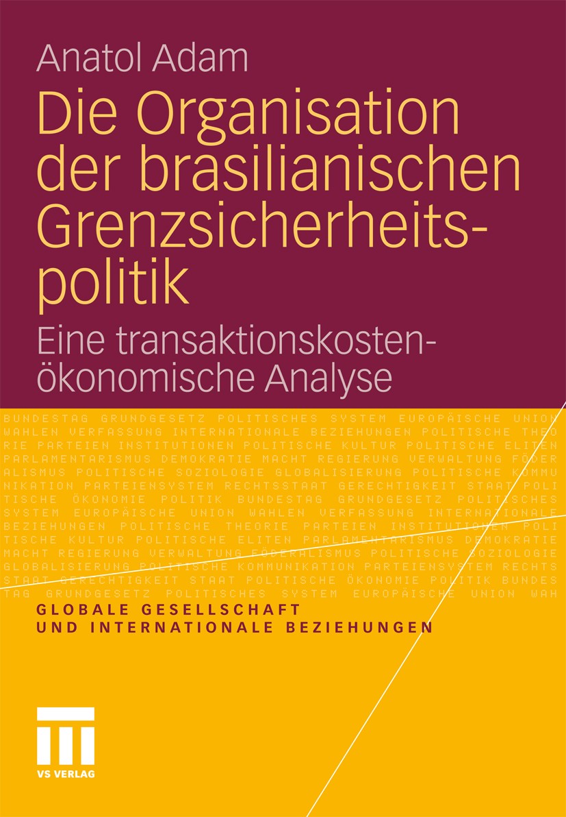 Titlebook: Die Organisation der brasilianischen Grenzsicherheitspolitik; Eine transaktionskos Anatol Adam Book 2011 VS Verlag für Sozialwissenschaften Titlebook: Die Organisation der brasilianischen Grenzsicherheitspolitik; Eine transaktionskos Anatol Adam Book 2011 VS Verlag für Sozialwissenschaften