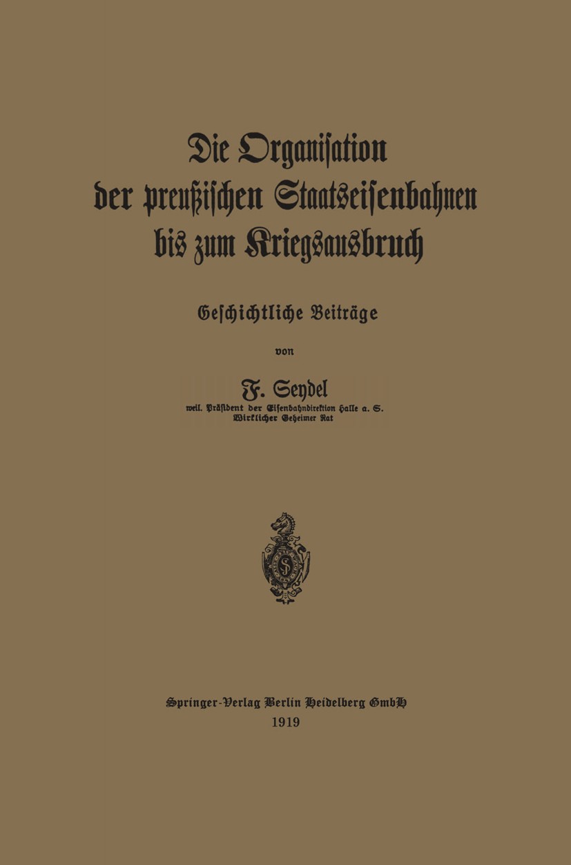 Titlebook: Die Organisation der preußischen Staatseisenbahnen bis zum Kriegsausbruch; F. Seydel Book 1919 Springer-Verlag Berlin Heidelberg 1919 Eise Titlebook: Die Organisation der preußischen Staatseisenbahnen bis zum Kriegsausbruch; F. Seydel Book 1919 Springer-Verlag Berlin Heidelberg 1919 Eise