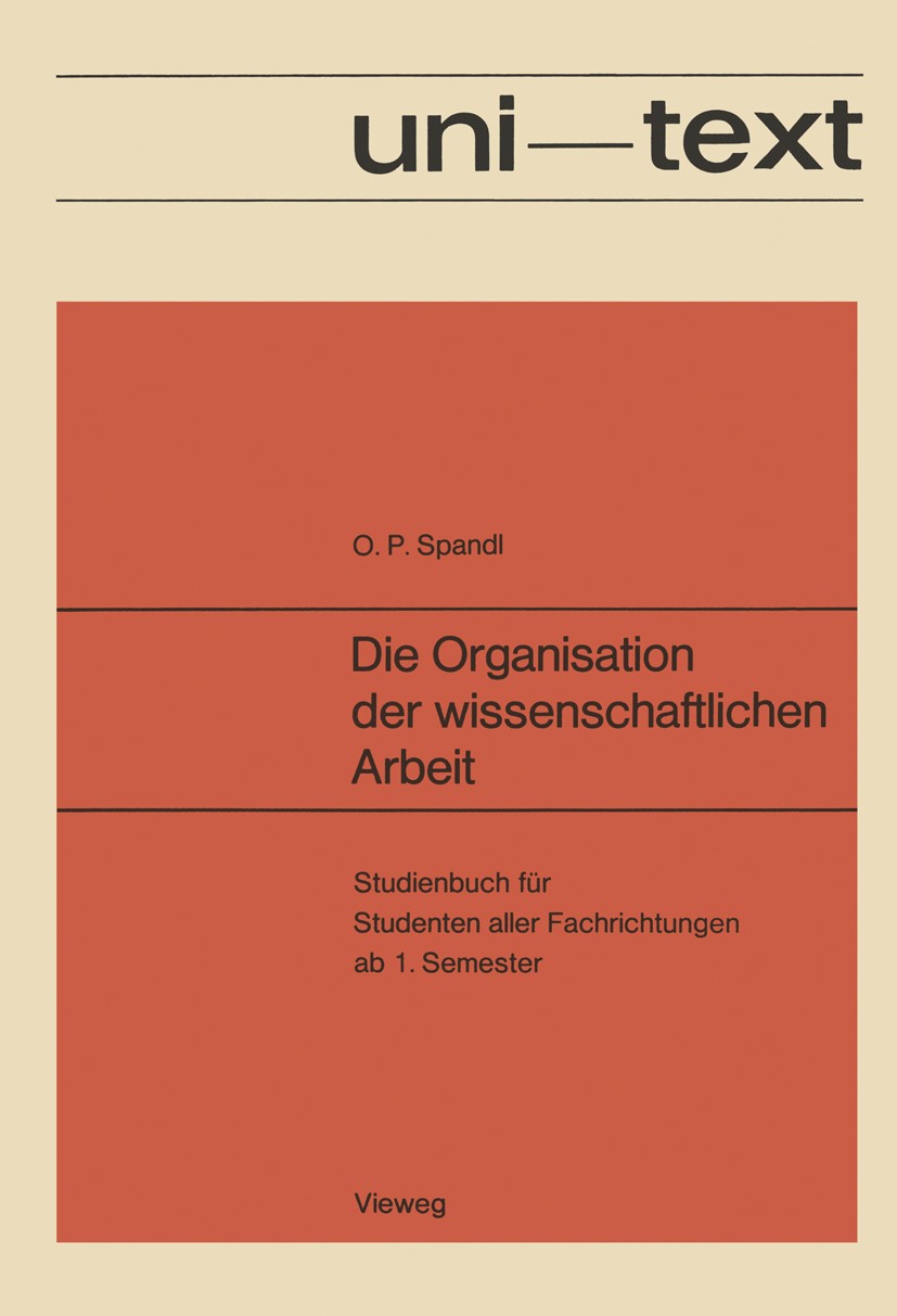 Titlebook: Die Organisation der wissenschaftlichen Arbeit; Studienbuch für Stud Oskar Peter Spandl Book 1973Latest edition Springer Fachmedien Wiesbad Titlebook: Die Organisation der wissenschaftlichen Arbeit; Studienbuch für Stud Oskar Peter Spandl Book 1973Latest edition Springer Fachmedien Wiesbad