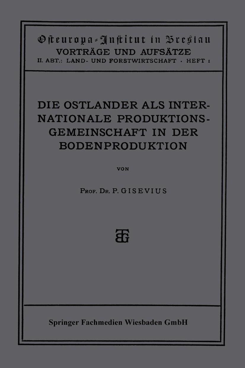 Titlebook: Die Ostländer als Internationale Produktions-Gemeinschaft in der Boden-Produktion; P. Gisevius Book 1921 Springer Fachmedien Wiesbaden 192 Titlebook: Die Ostländer als Internationale Produktions-Gemeinschaft in der Boden-Produktion; P. Gisevius Book 1921 Springer Fachmedien Wiesbaden 192