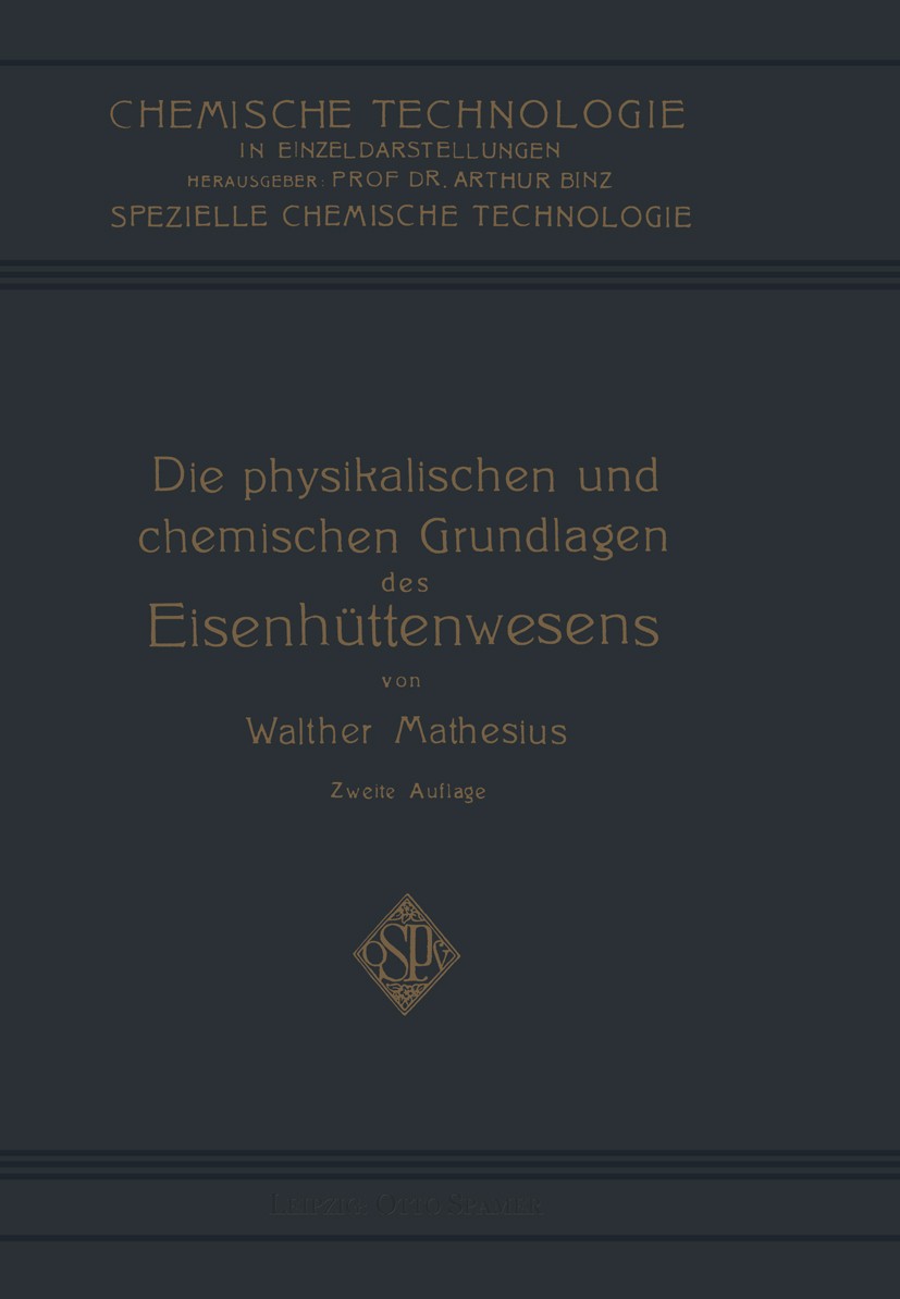 Titlebook: Die Physikalischen und Chemischen Grundlagen des Eisenhüttenwesens; Walther Mathesius Book 1924Latest edition Otto Spamer, Leipzig 1924 Al Titlebook: Die Physikalischen und Chemischen Grundlagen des Eisenhüttenwesens; Walther Mathesius Book 1924Latest edition Otto Spamer, Leipzig 1924 Al
