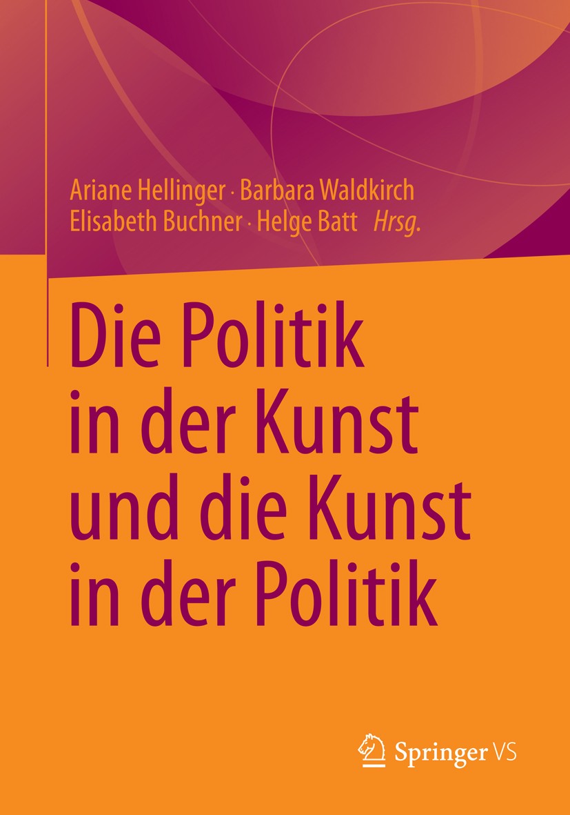 Titlebook: Die Politik in der Kunst und die Kunst in der Politik; Ariane Hellinger,Barbara Waldkirch,Helge Batt Book 2013 Springer Fachmedien Wiesbad Titlebook: Die Politik in der Kunst und die Kunst in der Politik; Ariane Hellinger,Barbara Waldkirch,Helge Batt Book 2013 Springer Fachmedien Wiesbad