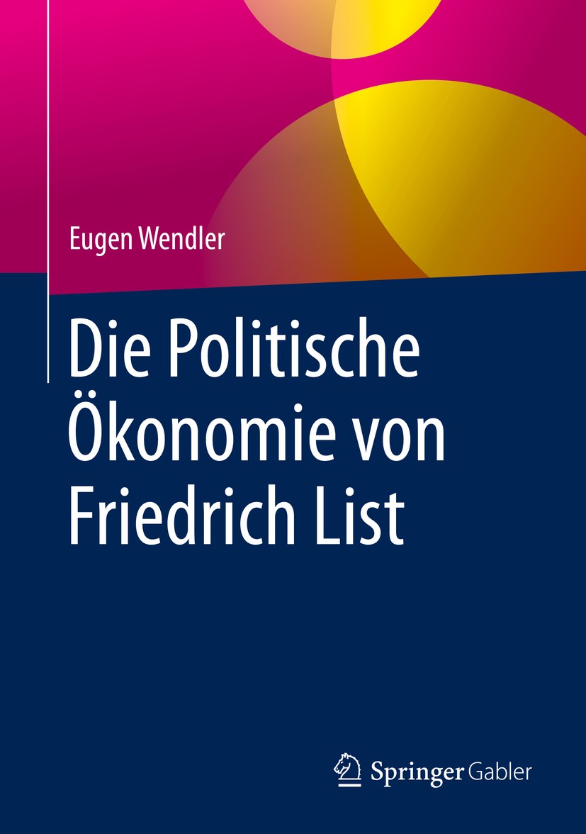 Titlebook: Die Politische Ökonomie von Friedrich List; Eugen Wendler Book 2020 Springer Fachmedien Wiesbaden GmbH, ein Teil von Springer Nature 2020 Titlebook: Die Politische Ökonomie von Friedrich List; Eugen Wendler Book 2020 Springer Fachmedien Wiesbaden GmbH, ein Teil von Springer Nature 2020