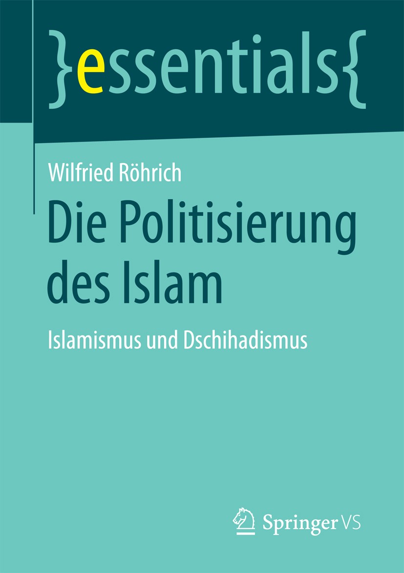 Titlebook: Die Politisierung des Islam; Islamismus und Dschi Wilfried Röhrich Book 2015 Springer Fachmedien Wiesbaden GmbH, ein Teil von Springer Natu Titlebook: Die Politisierung des Islam; Islamismus und Dschi Wilfried Röhrich Book 2015 Springer Fachmedien Wiesbaden GmbH, ein Teil von Springer Natu
