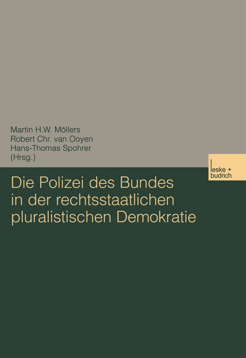Titlebook: Die Polizei des Bundes in der rechtsstaatlichen pluralistischen Demokratie; Martin H. W. Möllers,Robert Chr. Ooyen,Hans-Thomas Book 2003 S Titlebook: Die Polizei des Bundes in der rechtsstaatlichen pluralistischen Demokratie; Martin H. W. Möllers,Robert Chr. Ooyen,Hans-Thomas Book 2003 S
