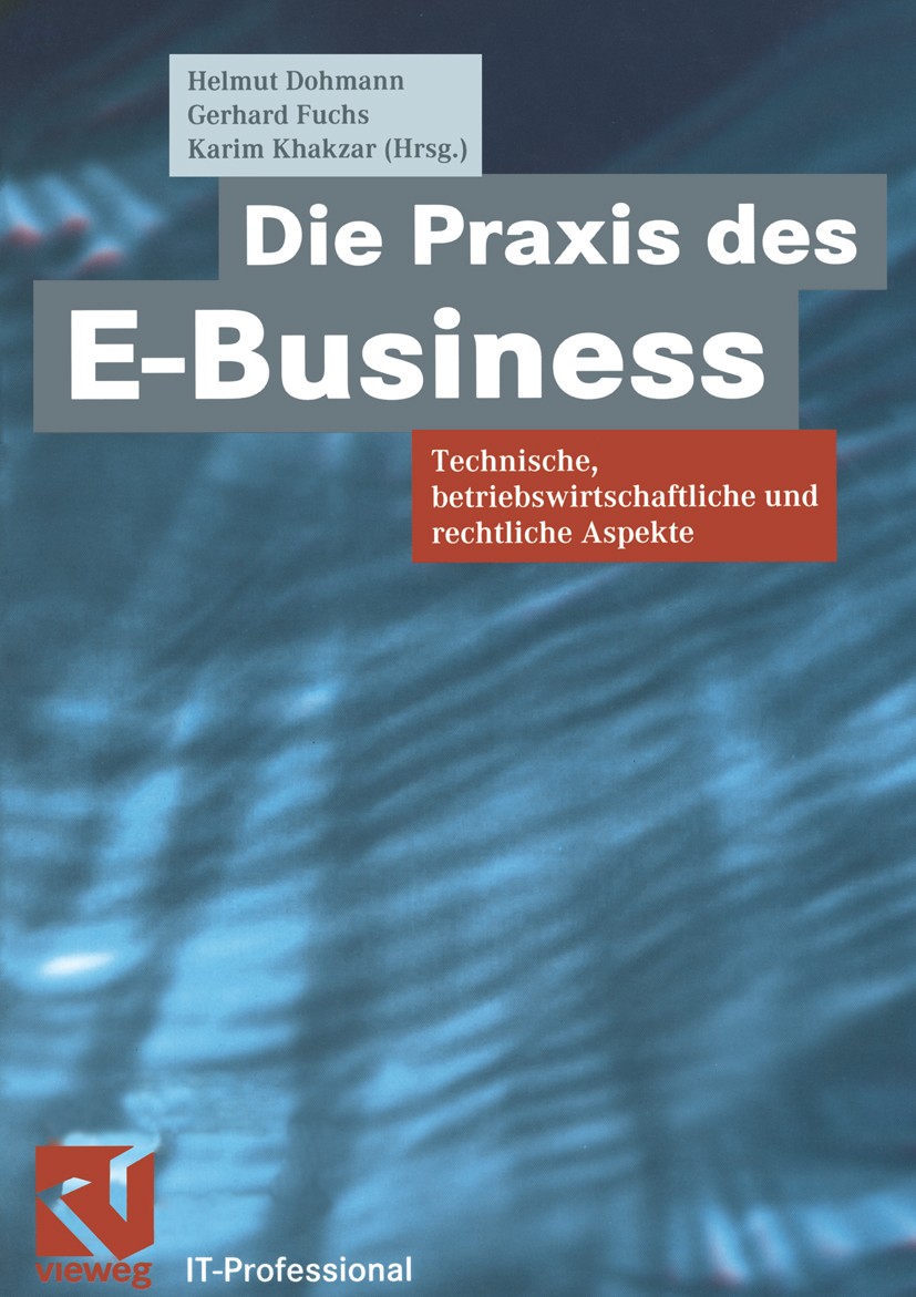 Titlebook: Die Praxis des E-Business; Technische, betriebs Helmut Dohmann,Gerhard Fuchs,Karim Khakzar Textbook 2002 Friedr. Vieweg & Sohn Verlagsgesel Titlebook: Die Praxis des E-Business; Technische, betriebs Helmut Dohmann,Gerhard Fuchs,Karim Khakzar Textbook 2002 Friedr. Vieweg & Sohn Verlagsgesel